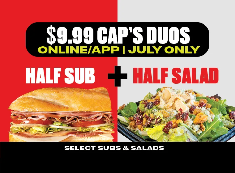 $9.99 Caps Duos now available through July. Get a half sub and half salad, selections vary.